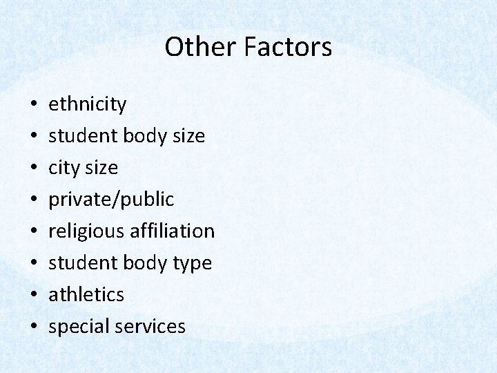 Other Factors • • ethnicity student body size city size private/public religious affiliation student