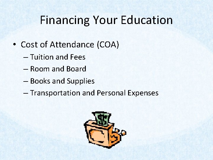 Financing Your Education • Cost of Attendance (COA) – Tuition and Fees – Room