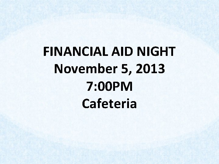 FINANCIAL AID NIGHT November 5, 2013 7: 00 PM Cafeteria 