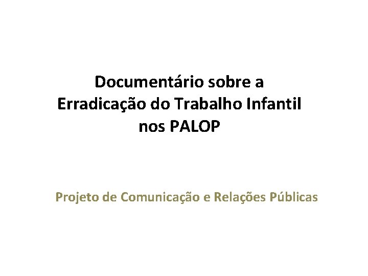 Documentário sobre a Erradicação do Trabalho Infantil nos PALOP Projeto de Comunicação e Relações