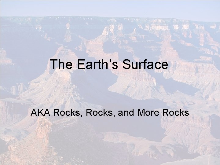 The Earth’s Surface AKA Rocks, and More Rocks 