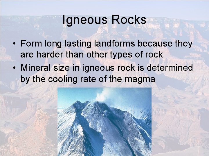 Igneous Rocks • Form long lasting landforms because they are harder than other types
