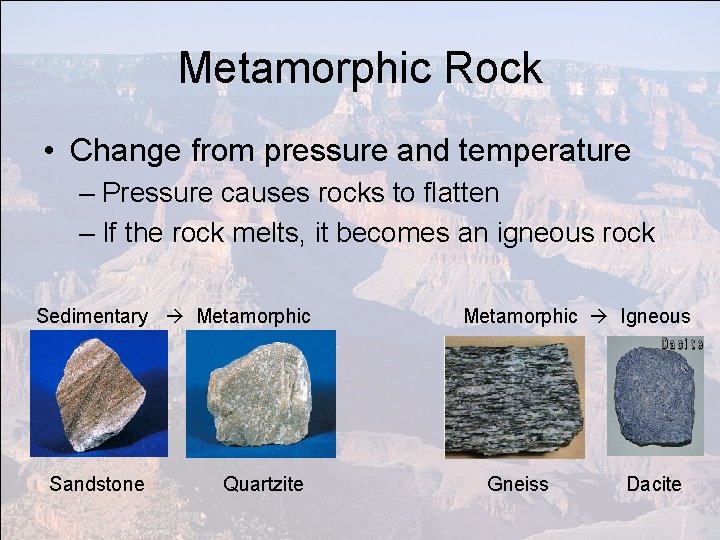 Metamorphic Rock • Change from pressure and temperature – Pressure causes rocks to flatten