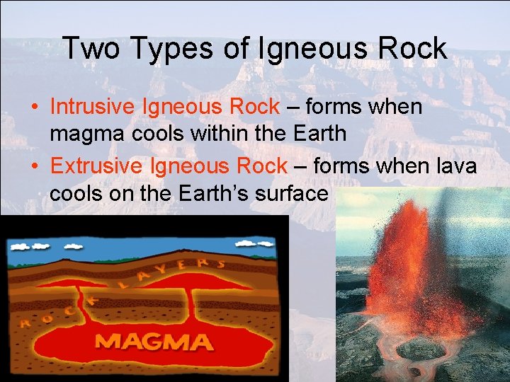Two Types of Igneous Rock • Intrusive Igneous Rock – forms when magma cools
