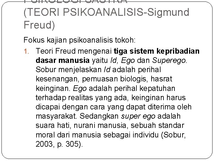 PSIKOLOGI SASTRA (TEORI PSIKOANALISIS-Sigmund Freud) Fokus kajian psikoanalisis tokoh: 1. Teori Freud mengenai tiga