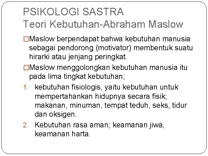 PSIKOLOGI SASTRA Teori Kebutuhan-Abraham Maslow �Maslow berpendapat bahwa kebutuhan manusia sebagai pendorong (motivator) membentuk PSIKOLOGI SASTRA Teori Kebutuhan-Abraham Maslow �Maslow berpendapat bahwa kebutuhan manusia sebagai pendorong (motivator) membentuk