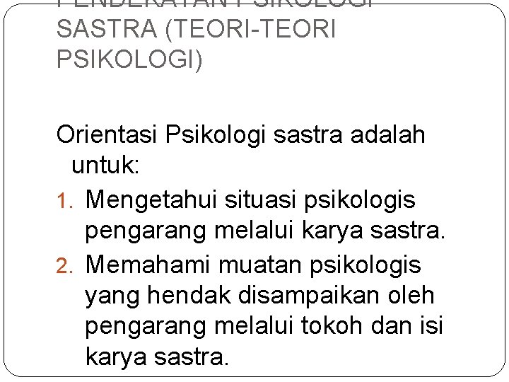 PENDEKATAN PSIKOLOGI SASTRA (TEORI-TEORI PSIKOLOGI) Orientasi Psikologi sastra adalah untuk: 1. Mengetahui situasi psikologis PENDEKATAN PSIKOLOGI SASTRA (TEORI-TEORI PSIKOLOGI) Orientasi Psikologi sastra adalah untuk: 1. Mengetahui situasi psikologis