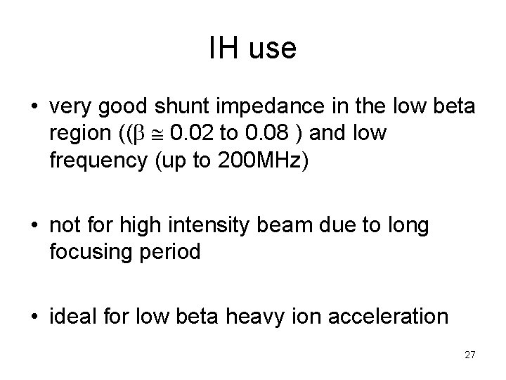 IH use • very good shunt impedance in the low beta region (( 0.