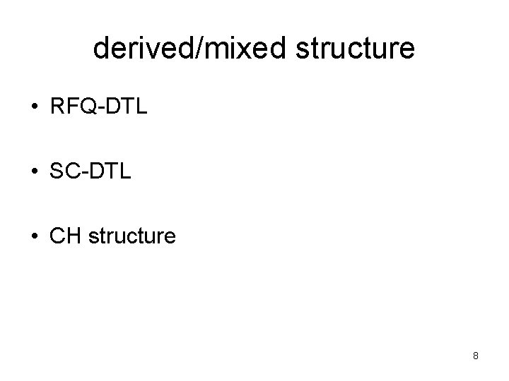 derived/mixed structure • RFQ-DTL • SC-DTL • CH structure 8 
