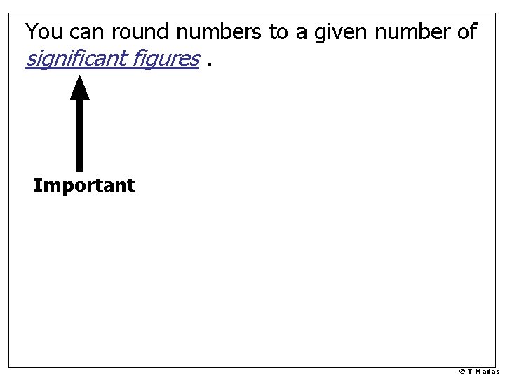 You can round numbers to a given number of significant figures. Important © T