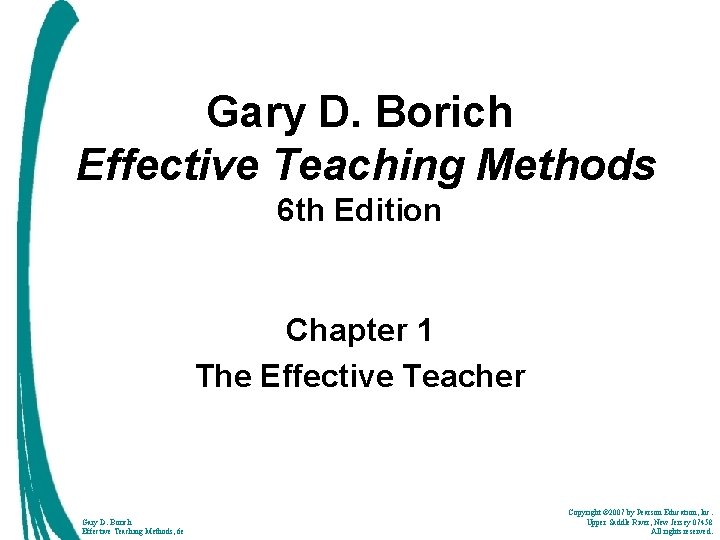 Gary D. Borich Effective Teaching Methods 6 th Edition Chapter 1 The Effective Teacher
