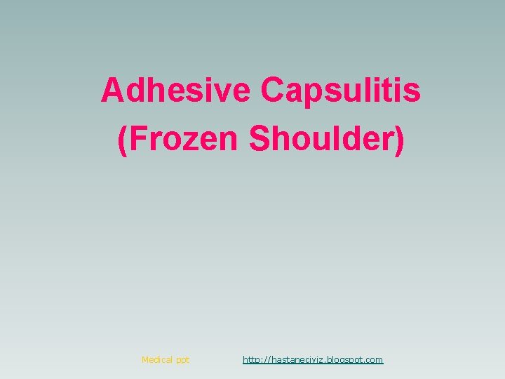 Adhesive Capsulitis (Frozen Shoulder) Medical ppt http: //hastaneciyiz. blogspot. com 