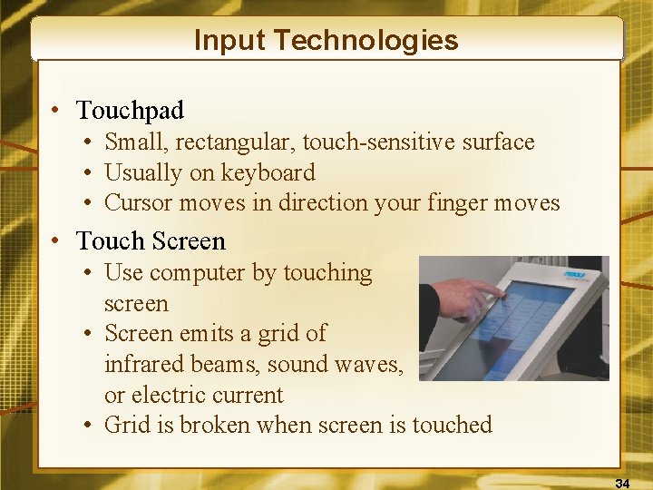 Input Technologies • Touchpad • Small, rectangular, touch-sensitive surface • Usually on keyboard •