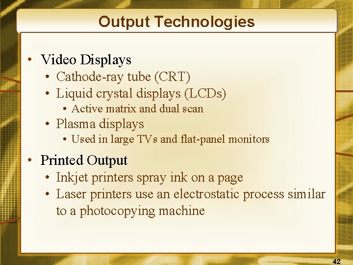 Output Technologies • Video Displays • Cathode-ray tube (CRT) • Liquid crystal displays (LCDs)