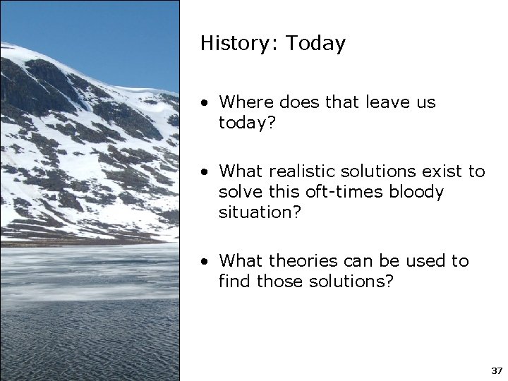 History: Today • Where does that leave us today? • What realistic solutions exist