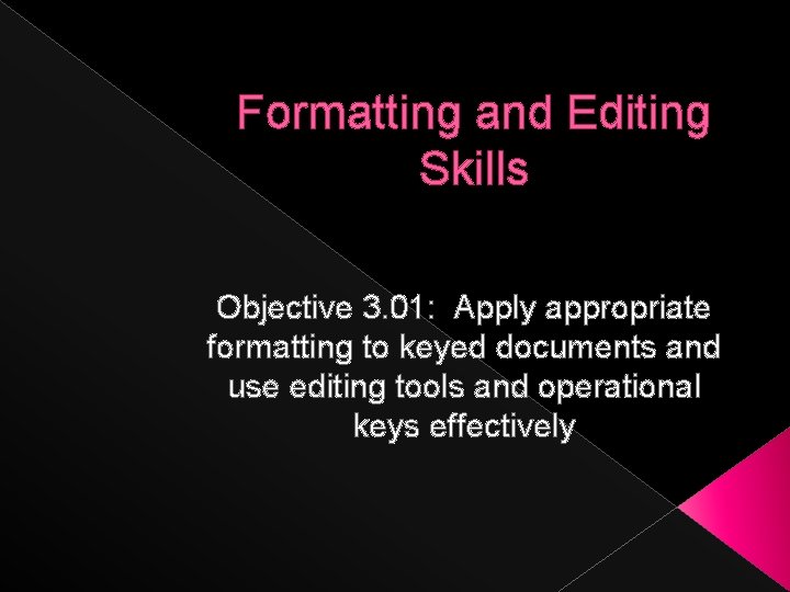 Formatting and Editing Skills Objective 3. 01: Apply appropriate formatting to keyed documents and