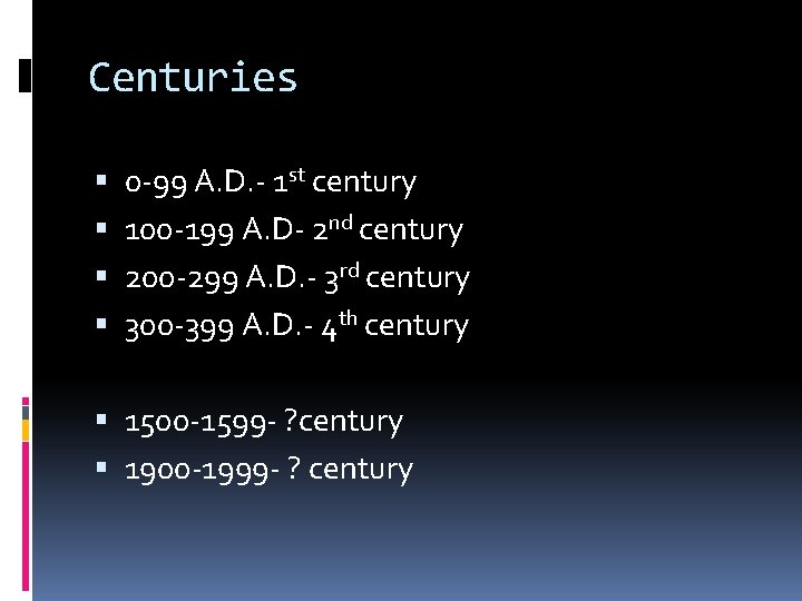 Centuries 0 -99 A. D. - 1 st century 100 -199 A. D- 2