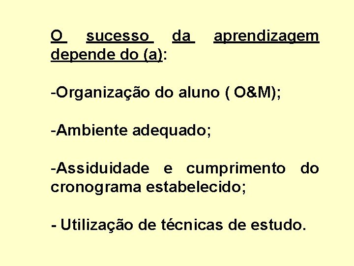 O sucesso da depende do (a): aprendizagem -Organização do aluno ( O&M); -Ambiente adequado;