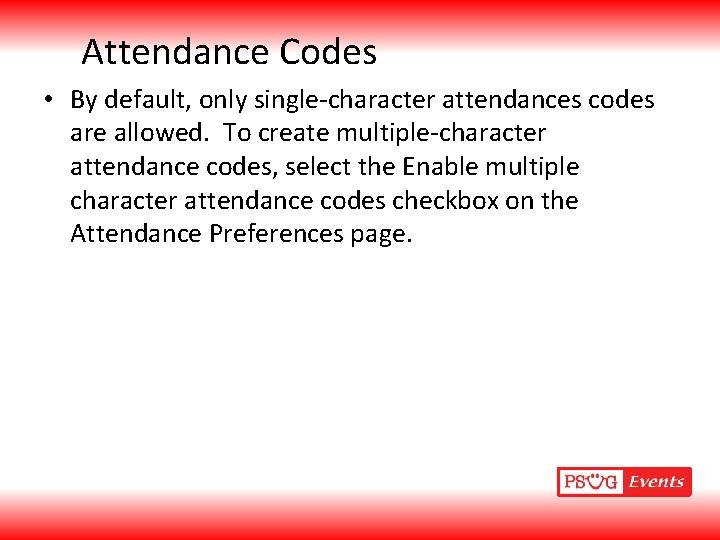 Attendance Codes • By default, only single-character attendances codes are allowed. To create multiple-character
