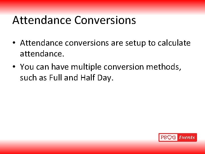 Attendance Conversions • Attendance conversions are setup to calculate attendance. • You can have