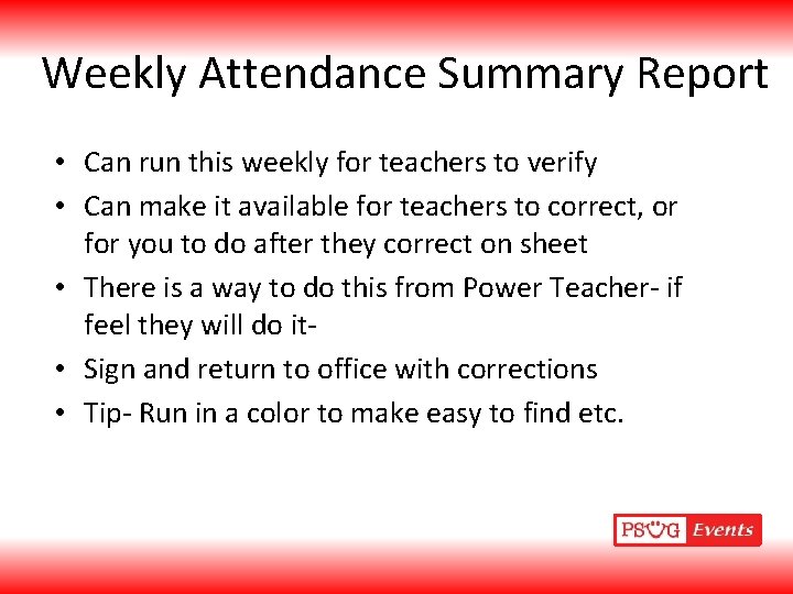 Weekly Attendance Summary Report • Can run this weekly for teachers to verify •