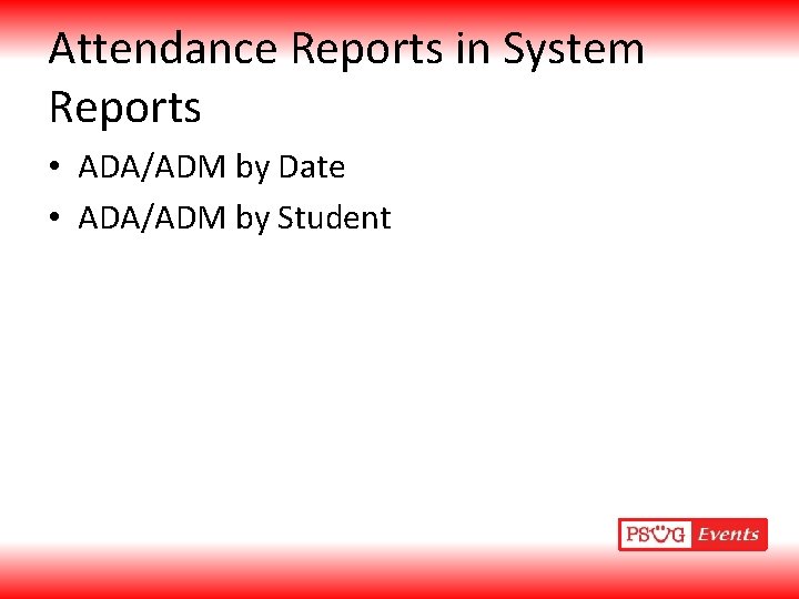 Attendance Reports in System Reports • ADA/ADM by Date • ADA/ADM by Student 