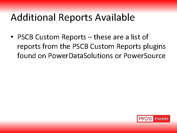 Additional Reports Available • PSCB Custom Reports – these are a list of reports