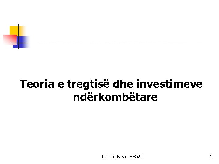 Teoria e tregtisë dhe investimeve ndërkombëtare Prof. dr. Besim BEQAJ 1 