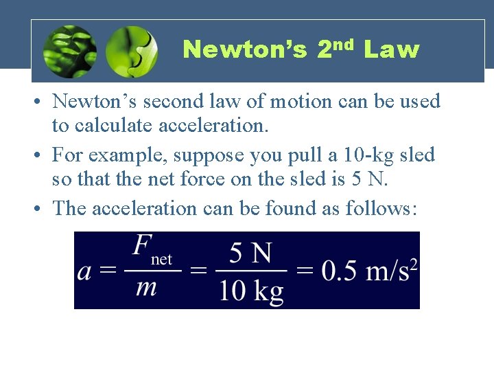 Newton’s 2 nd Law • Newton’s second law of motion can be used to