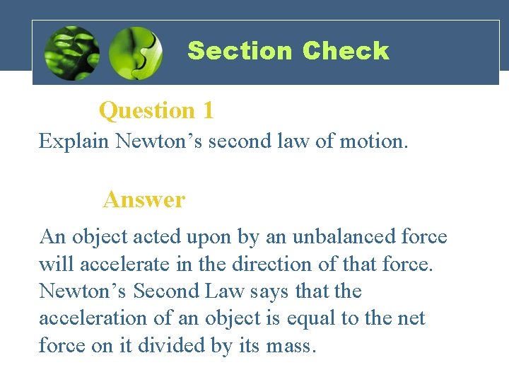 Section Check Question 1 Explain Newton’s second law of motion. Answer An object acted