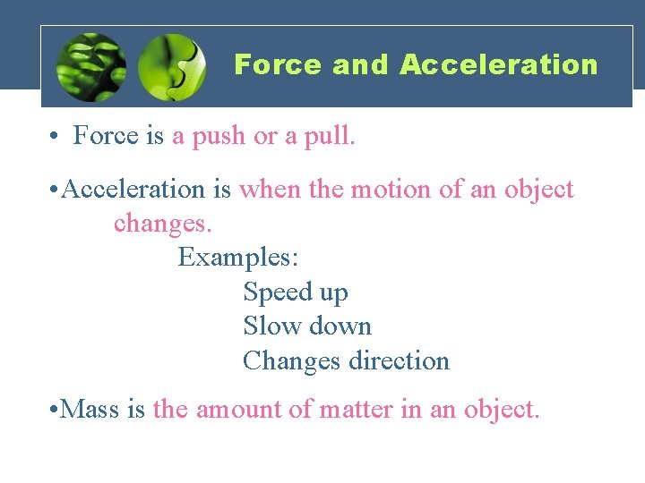 Force and Acceleration • Force is a push or a pull. • Acceleration is