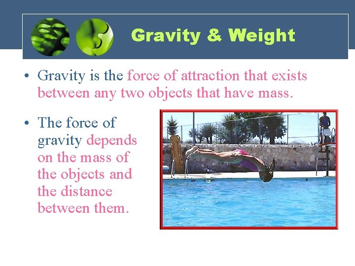 Gravity & Weight • Gravity is the force of attraction that exists between any