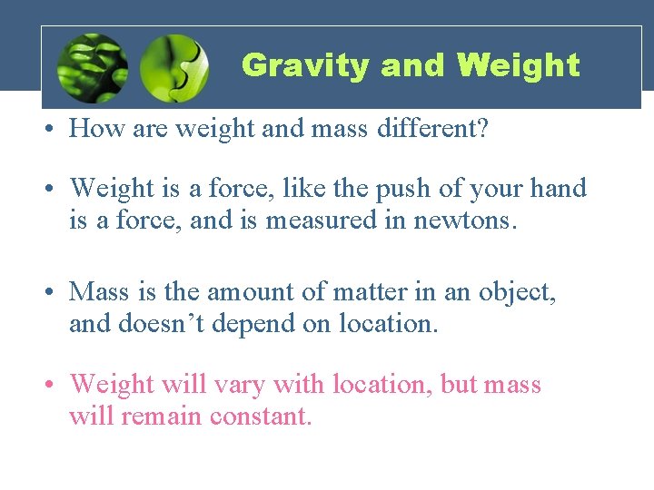 Gravity and Weight • How are weight and mass different? • Weight is a