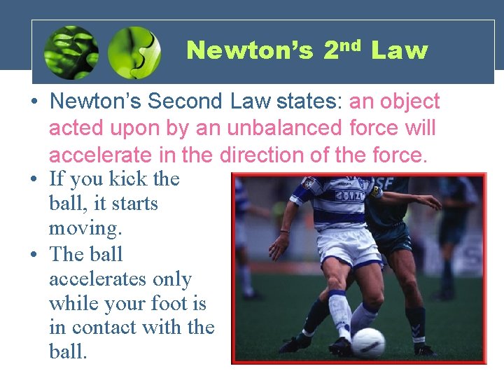 Newton’s 2 nd Law • Newton’s Second Law states: an object acted upon by