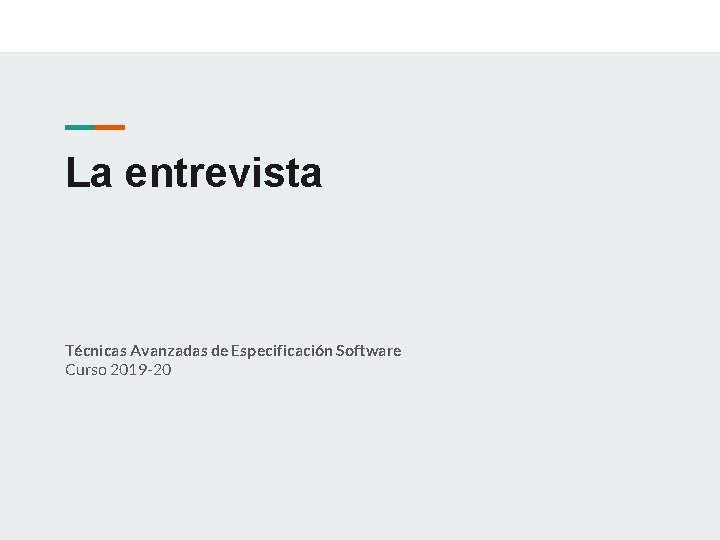 La entrevista Técnicas Avanzadas de Especificación Software Curso 2019 -20 