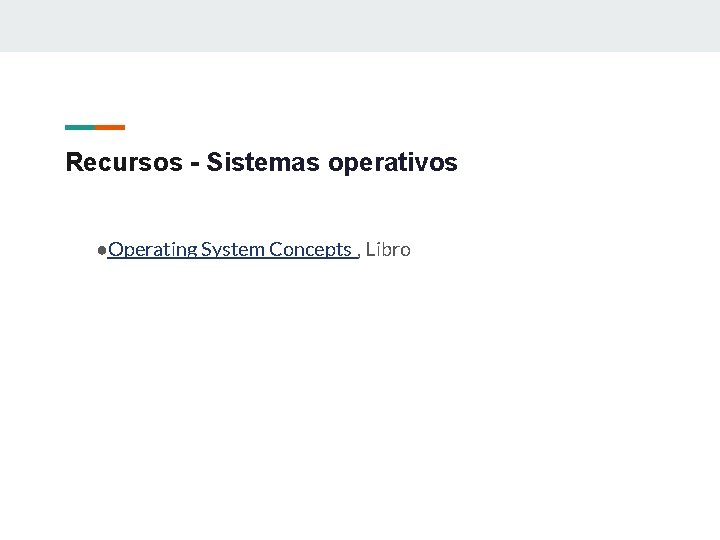 Recursos - Sistemas operativos ●Operating System Concepts , Libro 