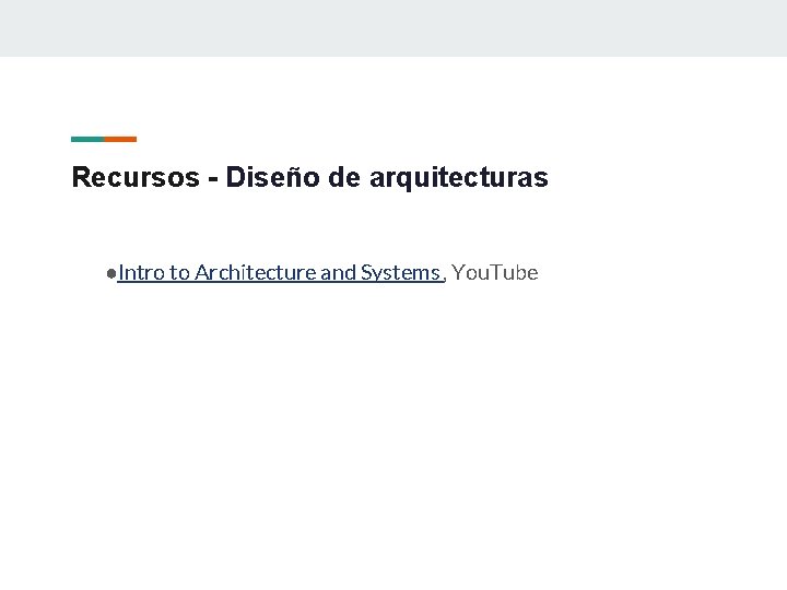 Recursos - Diseño de arquitecturas ●Intro to Architecture and Systems , You. Tube 