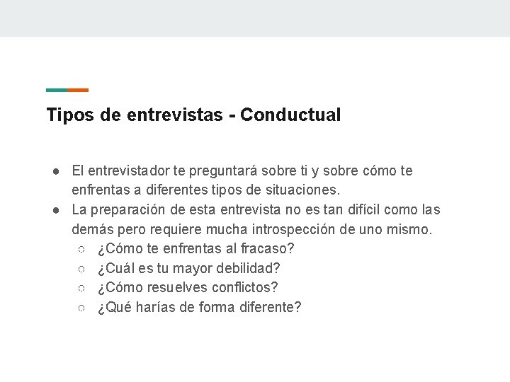 Tipos de entrevistas - Conductual ● El entrevistador te preguntará sobre ti y sobre