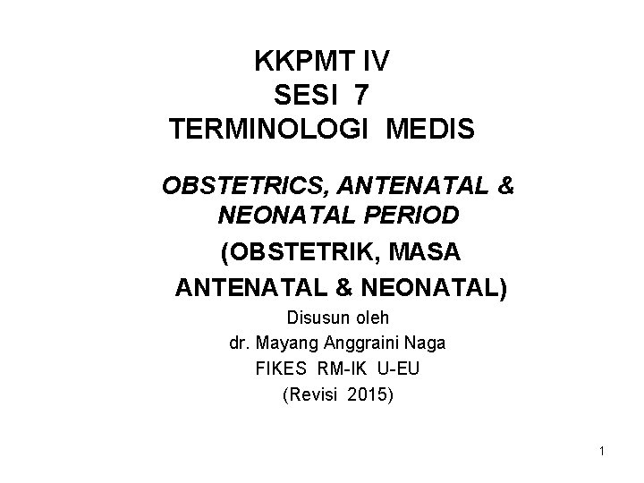 KKPMT IV SESI 7 TERMINOLOGI MEDIS OBSTETRICS, ANTENATAL & NEONATAL PERIOD (OBSTETRIK, MASA ANTENATAL