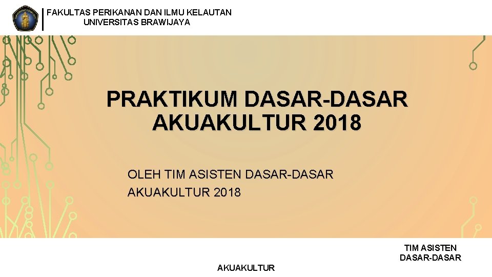 FAKULTAS PERIKANAN DAN ILMU KELAUTAN UNIVERSITAS BRAWIJAYA PRAKTIKUM DASAR-DASAR AKUAKULTUR 2018 OLEH TIM ASISTEN