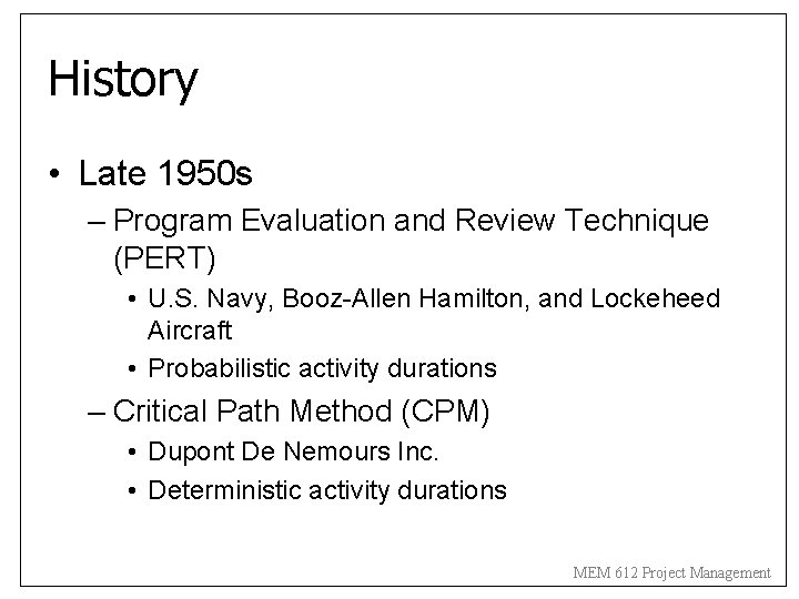 History • Late 1950 s – Program Evaluation and Review Technique (PERT) • U.