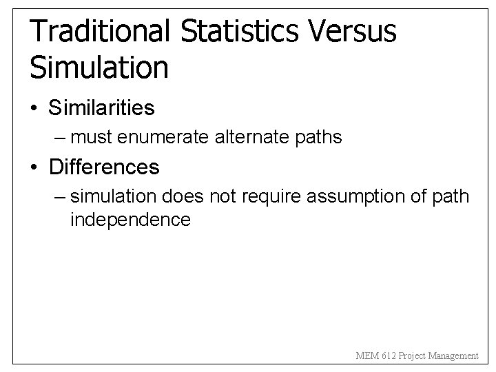 Traditional Statistics Versus Simulation • Similarities – must enumerate alternate paths • Differences –