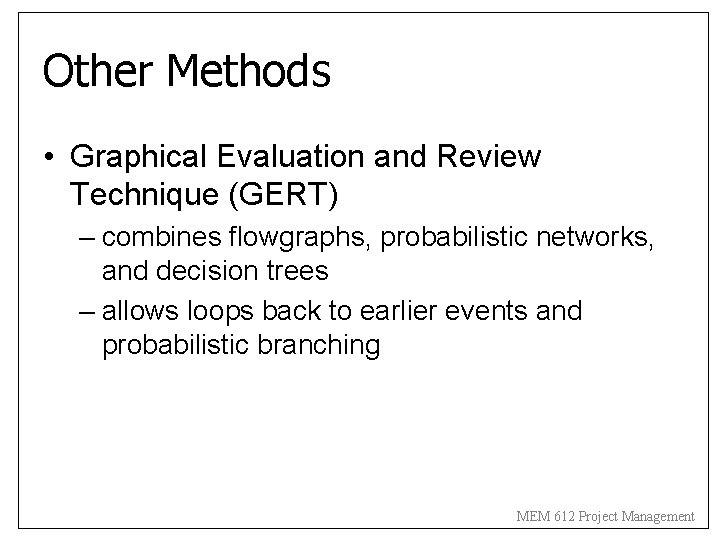 Other Methods • Graphical Evaluation and Review Technique (GERT) – combines flowgraphs, probabilistic networks,