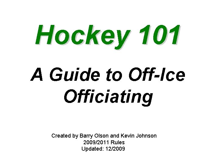 Hockey 101 A Guide to Off-Ice Officiating Created by Barry Olson and Kevin Johnson