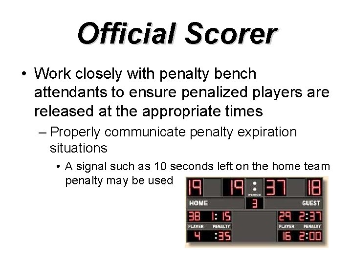 Official Scorer • Work closely with penalty bench attendants to ensure penalized players are