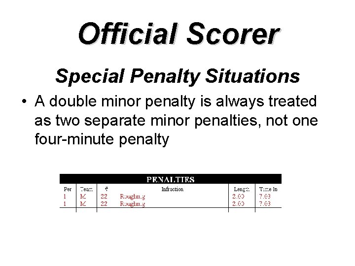 Official Scorer Special Penalty Situations • A double minor penalty is always treated as