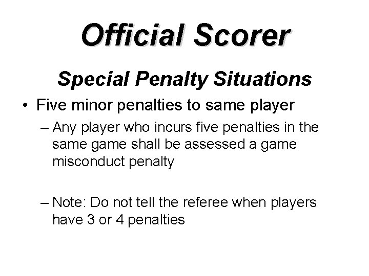 Official Scorer Special Penalty Situations • Five minor penalties to same player – Any