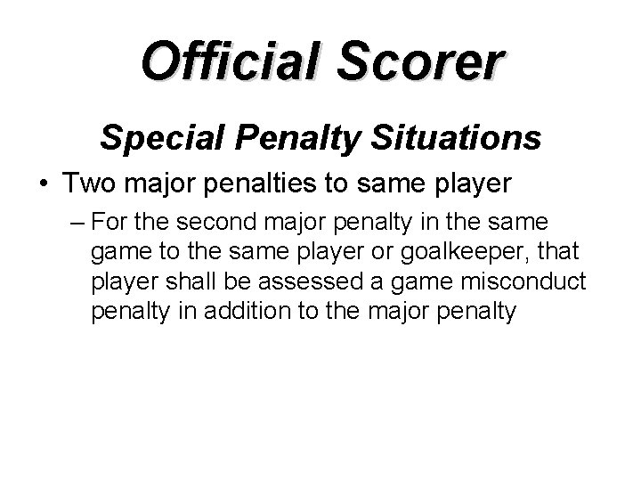 Official Scorer Special Penalty Situations • Two major penalties to same player – For