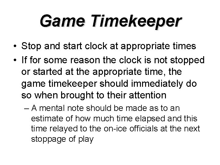 Game Timekeeper • Stop and start clock at appropriate times • If for some