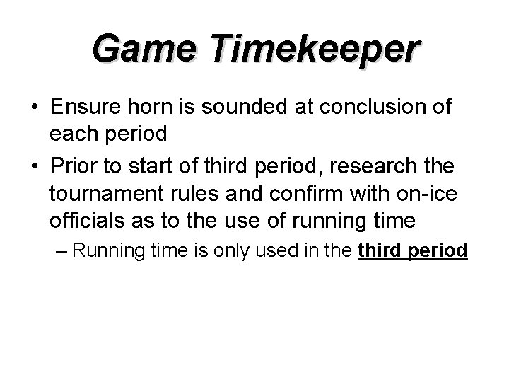 Game Timekeeper • Ensure horn is sounded at conclusion of each period • Prior